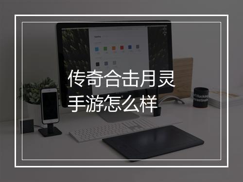 传奇合击月灵手游怎么样