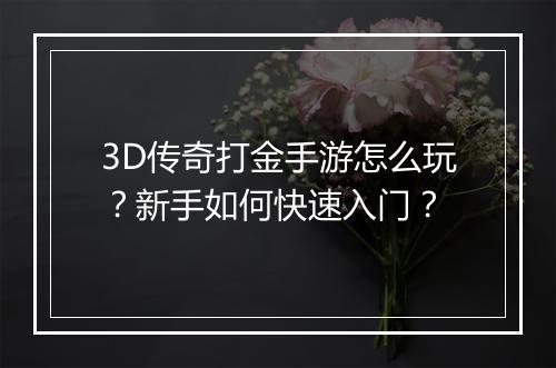 3D传奇打金手游怎么玩？新手如何快速入门？