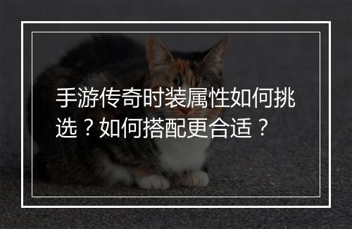手游传奇时装属性如何挑选？如何搭配更合适？