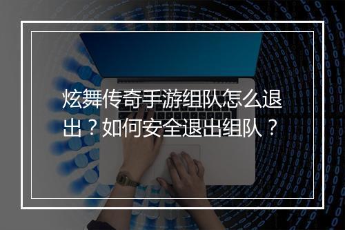 炫舞传奇手游组队怎么退出？如何安全退出组队？