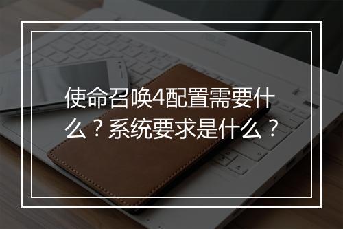 使命召唤4配置需要什么？系统要求是什么？