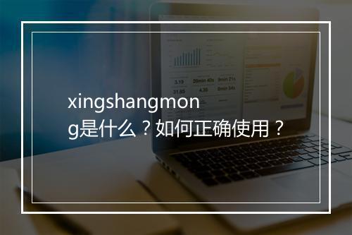 xingshangmong是什么？如何正确使用？