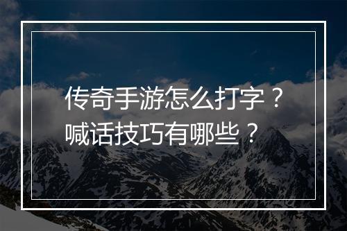 传奇手游怎么打字？喊话技巧有哪些？