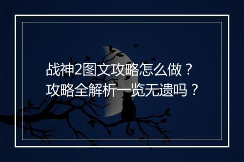 战神2图文攻略怎么做？攻略全解析一览无遗吗？
