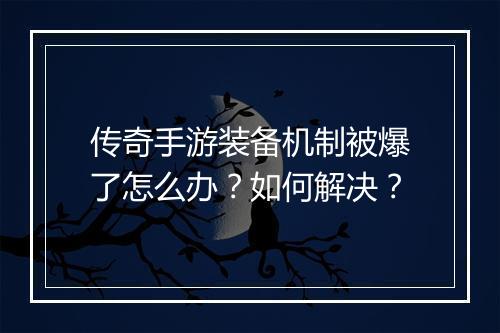 传奇手游装备机制被爆了怎么办？如何解决？