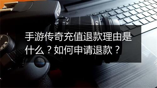 手游传奇充值退款理由是什么？如何申请退款？
