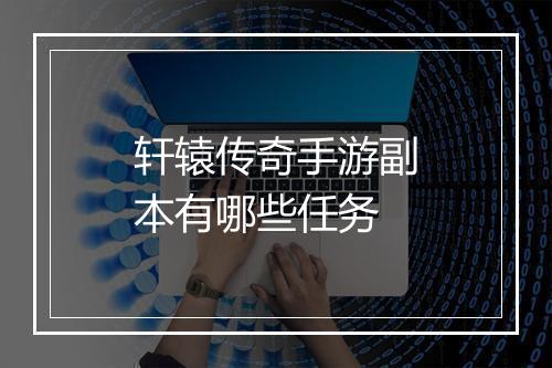 轩辕传奇手游副本有哪些任务