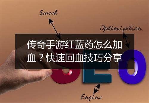 传奇手游红蓝药怎么加血？快速回血技巧分享