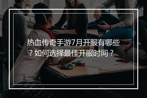 热血传奇手游7月开服有哪些？如何选择最佳开服时间？
