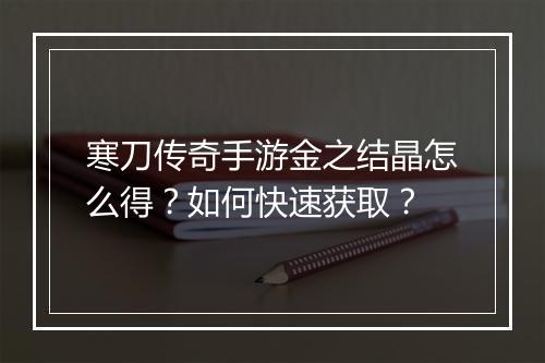 寒刀传奇手游金之结晶怎么得？如何快速获取？