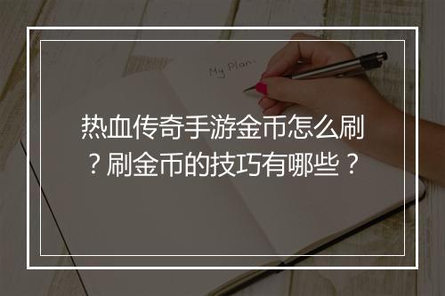 热血传奇手游金币怎么刷？刷金币的技巧有哪些？