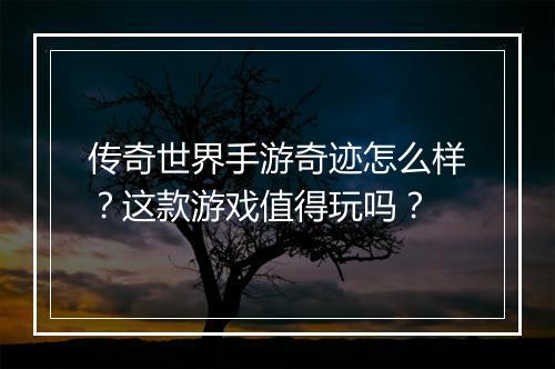 传奇世界手游奇迹怎么样？这款游戏值得玩吗？