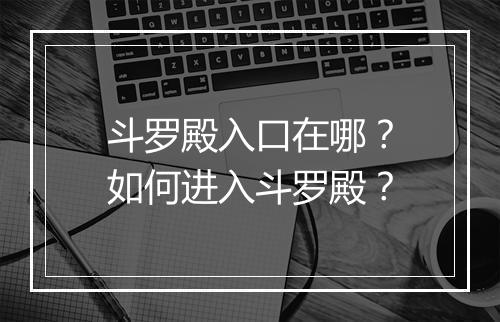 斗罗殿入口在哪？如何进入斗罗殿？