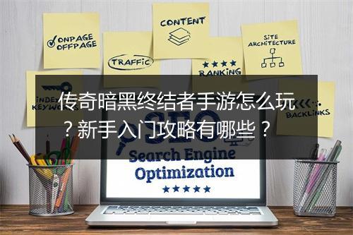 传奇暗黑终结者手游怎么玩？新手入门攻略有哪些？