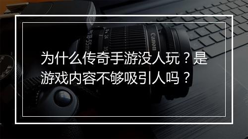 为什么传奇手游没人玩？是游戏内容不够吸引人吗？