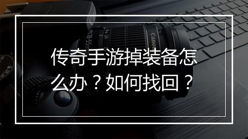 传奇手游掉装备怎么办？如何找回？