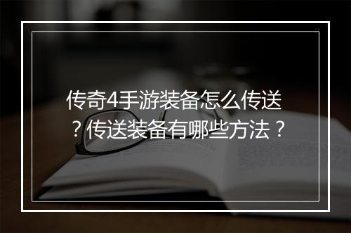 传奇4手游装备怎么传送？传送装备有哪些方法？