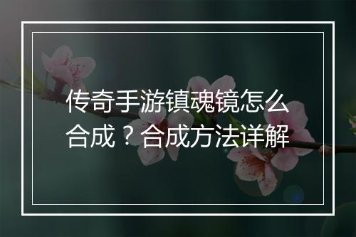 传奇手游镇魂镜怎么合成？合成方法详解
