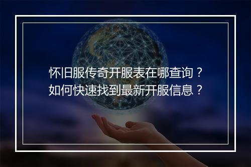 怀旧服传奇开服表在哪查询？如何快速找到最新开服信息？