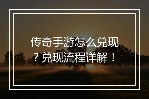 传奇手游怎么兑现？兑现流程详解！