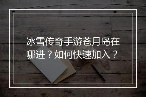 冰雪传奇手游苍月岛在哪进？如何快速加入？