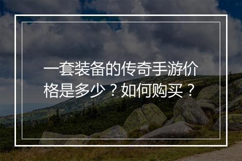 一套装备的传奇手游价格是多少？如何购买？