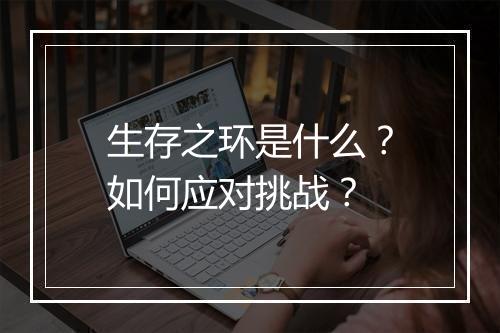 生存之环是什么？如何应对挑战？