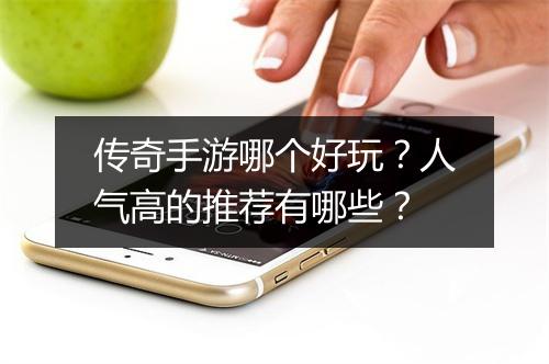 传奇手游哪个好玩？人气高的推荐有哪些？
