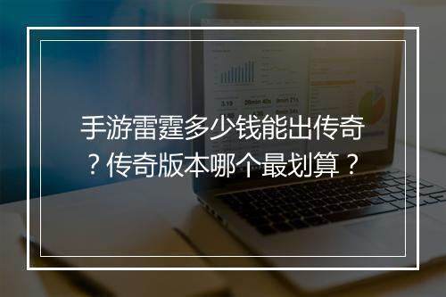 手游雷霆多少钱能出传奇？传奇版本哪个最划算？