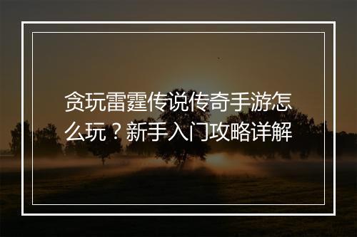 贪玩雷霆传说传奇手游怎么玩？新手入门攻略详解