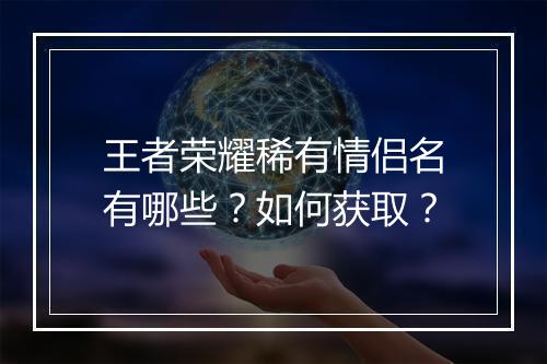 王者荣耀稀有情侣名有哪些？如何获取？