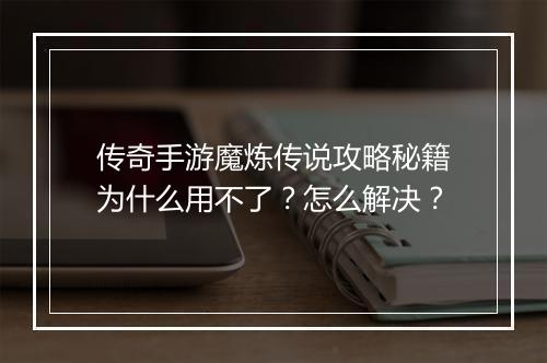 传奇手游魔炼传说攻略秘籍为什么用不了？怎么解决？