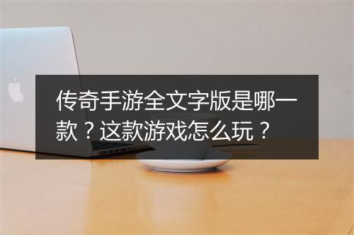 传奇手游全文字版是哪一款？这款游戏怎么玩？
