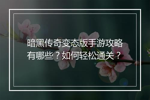 暗黑传奇变态版手游攻略有哪些？如何轻松通关？