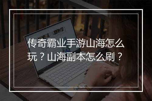 传奇霸业手游山海怎么玩？山海副本怎么刷？