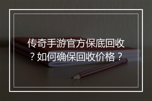传奇手游官方保底回收？如何确保回收价格？