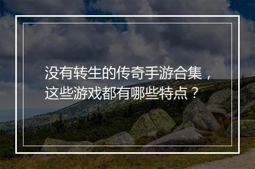 没有转生的传奇手游合集，这些游戏都有哪些特点？