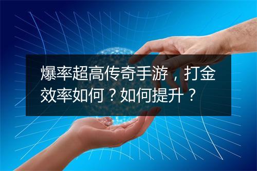 爆率超高传奇手游，打金效率如何？如何提升？