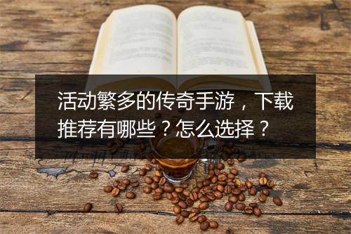 活动繁多的传奇手游，下载推荐有哪些？怎么选择？