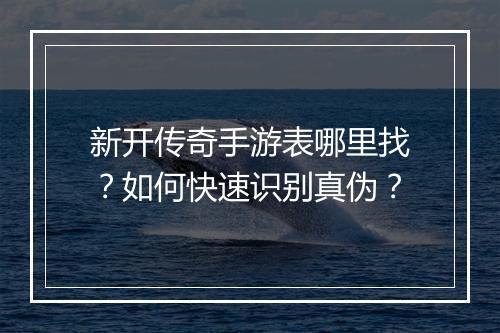 新开传奇手游表哪里找？如何快速识别真伪？