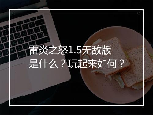雷炎之怒1.5无敌版是什么？玩起来如何？
