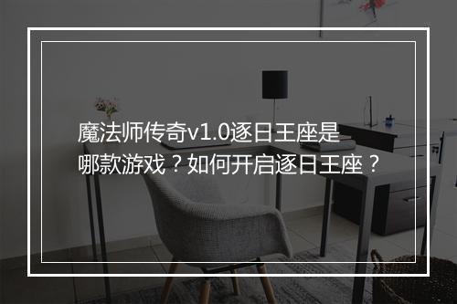魔法师传奇v1.0逐日王座是哪款游戏？如何开启逐日王座？