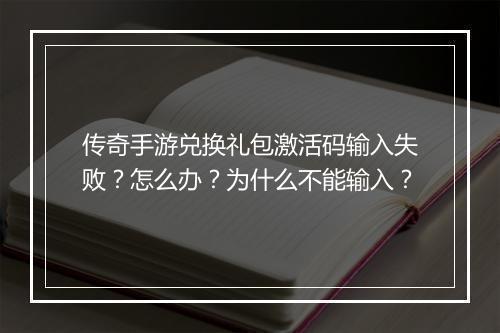 传奇手游兑换礼包激活码输入失败？怎么办？为什么不能输入？