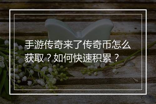 手游传奇来了传奇币怎么获取？如何快速积累？