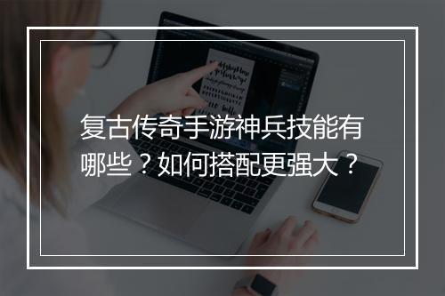 复古传奇手游神兵技能有哪些？如何搭配更强大？