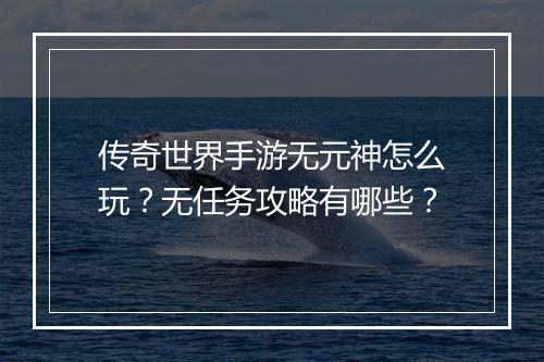 传奇世界手游无元神怎么玩？无任务攻略有哪些？