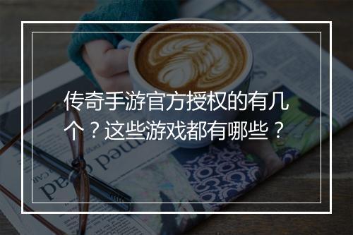传奇手游官方授权的有几个？这些游戏都有哪些？