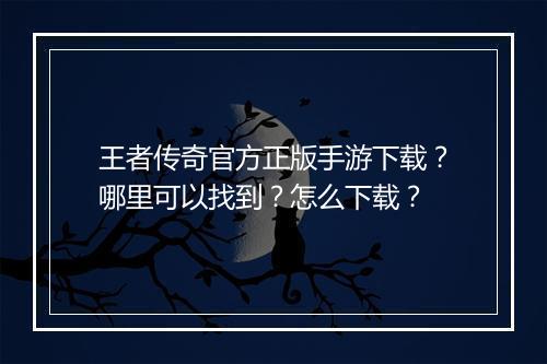 王者传奇官方正版手游下载？哪里可以找到？怎么下载？