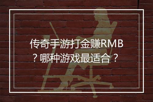 传奇手游打金赚RMB？哪种游戏最适合？