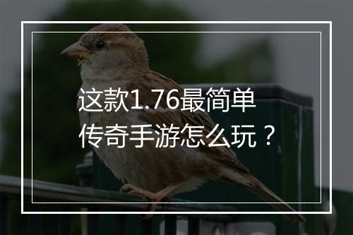 这款1.76最简单传奇手游怎么玩？
